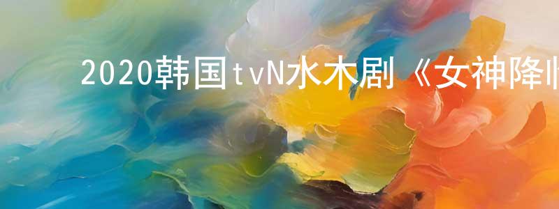 ﻿蔡灿辉的网络影视资源,﻿2020韩国tvN水木剧《女神降临》第16集[韩语中字]迅雷下载_电影天堂